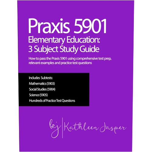 Ed.D. Ed.D., Kathleen Jasper Praxis 5901 Elementary Education: 3 Subject Study Guide: How to pass the Praxis 5901 using comprehensive test prep, relevant examples and practice test questions