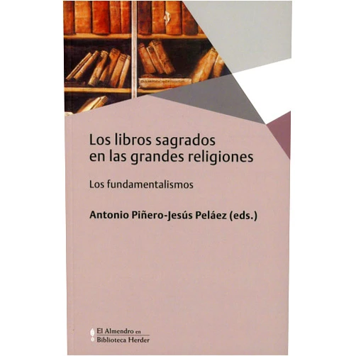 Antonio Piñero,Jesús Peláez,Julia Mendoza Tuñón,Juan Antonio Álvarez Pedrosa,Miguel Pérez Fernández,Julio Trebolle Barrera,Guadalupe Seijas de los Ríos-Zartosa,Juan José Tamayo Acosta,Mahmud Sobh,Pedro Martínez Montávez,Carmen Ruíz Bravo-Villasante,Abrahán Vélez Los libros sagrados en las grandes religiones: Los fundamentalismos