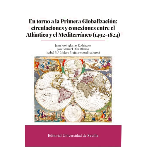 Juan José Iglesias Rodríguez,José Manuel Díaz Blanco,Isabel María Melero Muñoz,Sylvain André,Francisco de Asís Amor Martín,Arnaud Bartolomei,Clara Bejaramo Pellicer,Catia Brilli,María Concetta Calabrese,Guadalupe Carrasco González,Valentina Favaró,Manuel F. Fernández Chaves,Vittoria Fiorelli,Franciscoo J. García Domínguez,Rafael M. Pérez García,Mario Rizzo,Juan Clemente Rodríguez Estévez,Miguel Royano Cabrera En torno a la Primera Globalización: circulaciones y conexiones entre el Atlántico y el Mediterráneo (1492-1824)