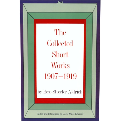 Bess Streeter Aldrich,Carol Miles Petersen The Collected Short Works, 1907-1919