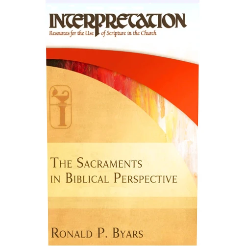 By Ronald P. Byars (Author) The Sacraments in Biblical Perspective: Interpretation: Resources for the Use of Scripture in the Church