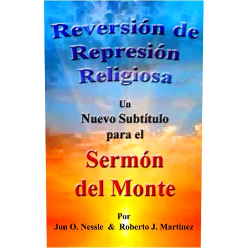 Spanish Edition by Rev. Jon O. Nessle (Author), Rev. Roberto J. Martínez (Author) Reversión de Represión Religiosa - Un nuevo subtítulo para el sermón del monte: Los sermones del monte, de la llanura y del valle - Volumen I (Spanish Edition)