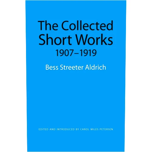 Bess Streeter Aldrich,Carol Miles Petersen The Collected Short Works, 1907-1919