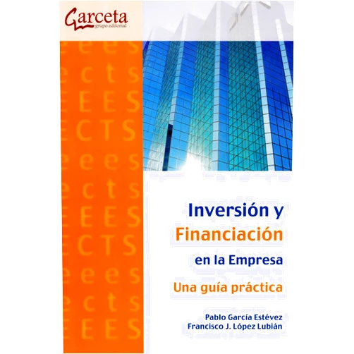 Pablo García Esteve,Francisco J. López Lubián Inversión y Financiación en la Empresa: Una guía práctica
