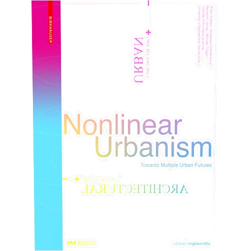 By Anton Falkeis (Editor), Anastasia Shesterikova (Editor), Benjamin James (Editor), Michael Tingen (Editor), Institute of Architecture at the University of Applied Arts Vienna (Editor) & 1 more Nonlinear Urbanism: Towards Multiple Urban Futures (Edition Angewandte)