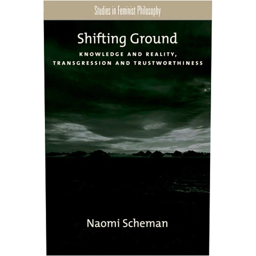 By Naomi Scheman (Author) Shifting Ground: Knowledge and Reality, Transgression and Trustworthiness (Studies in Feminist Philosophy)