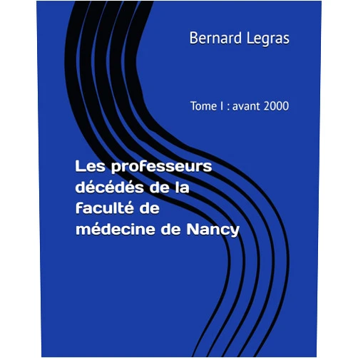 French Edition by Bernard Legras (Author) Les professeurs décédés de la faculté de médecine de Nancy: Tome I : avant 2000 (French Edition)