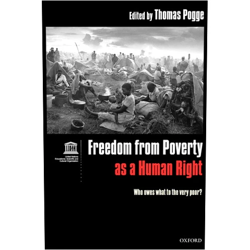By Thomas Pogge (Editor) Freedom from Poverty As a Human Right: Who Owes What to the Very Poor?