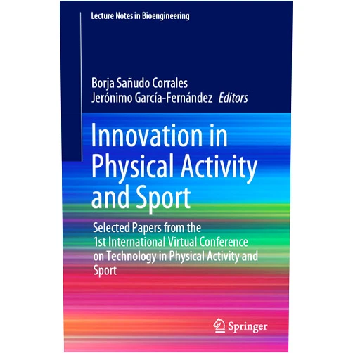 By Borja Sañudo Corrales (Editor), Jerónimo García-Fernández (Editor) Innovation in Physical Activity and Sport: Selected Papers from the 1st International Virtual Conference on Technology in Physical Activity and Sport (Lecture Notes in Bioengineering)