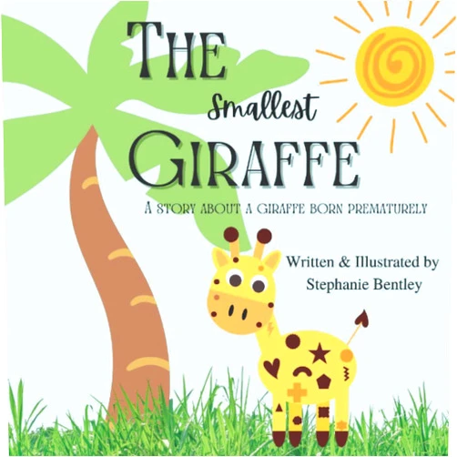 Stephanie Bentley The smallest giraffe: a story about a giraffe born prematurely