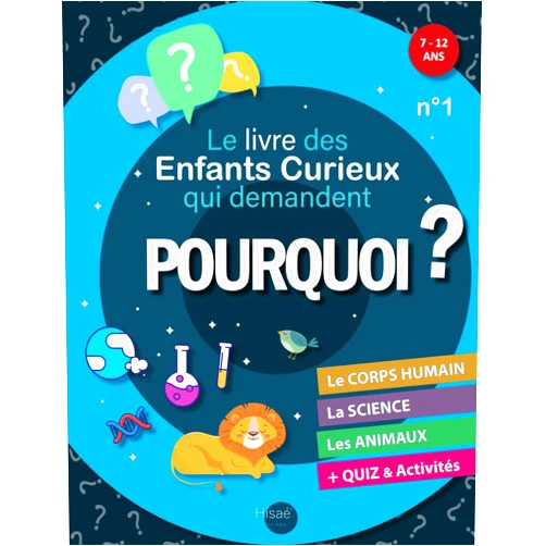 Éditions Hisaé Le Livre des Enfants Curieux qui demandent POURQUOI ?: Livre éducatif 7 à 12 ans | Réponses aux 
