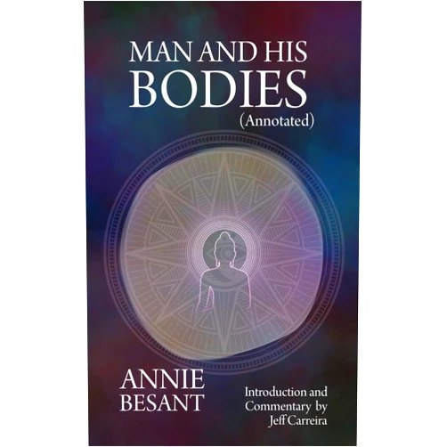 By Annie Besant (Author), Jeff Carreira (Contributor) Man and His Bodies (Annotated): How to Awaken Your Entire Being