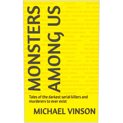 By Michael Vinson (Author) Format: Kindle Edition Monsters Among Us: Tales of the darkest serial killers and murderers to ever exist