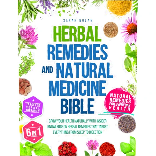 Sarah Nolan HERBAL REMEDIES AND NATURAL MEDICINE BIBLE: Grow your health naturally with insider knowledge on herbal remedies that target everything from sleep to digestion.