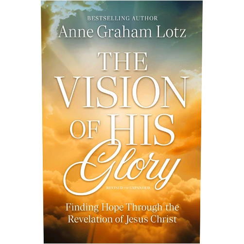 Anne Graham Lotz The Vision of His Glory, Revised and Updated: Finding Hope Through the Revelation of Jesus Christ