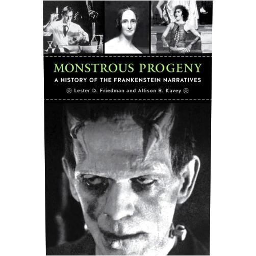 Lester D. Friedman,Professor Allison B. Kavey Monstrous Progeny: A History of the Frankenstein Narratives