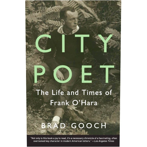 Brad Gooch City Poet: The Life and Times of Frank O'Hara – The Definitive Biography of One of America's Greatest 20th-Century Writers and the Heart of New York's Cultural Scene