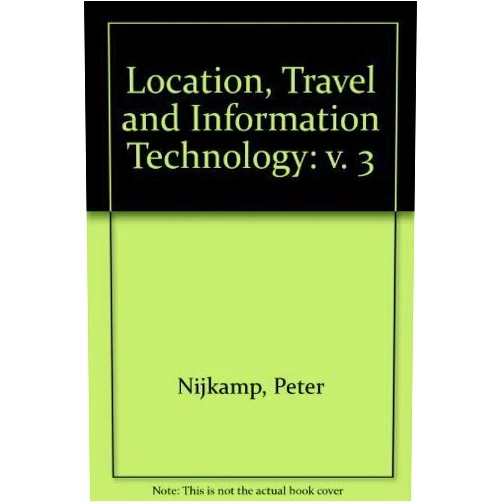 By Peter Nijkamp (Author) Location, Travel and Information Technology: Selected Essays of Peter Nijkamp, Volume 3