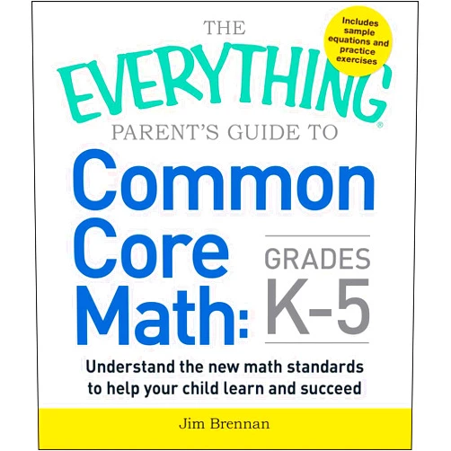 Jim Brennan The Everything Parent's Guide to Common Core Math Grades K-5 (Everything® Series)