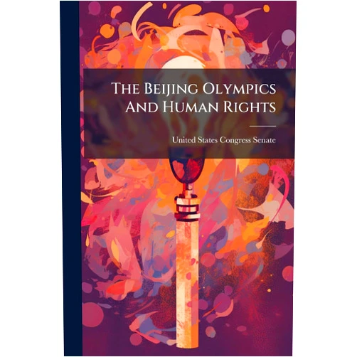 By United States Congress Senate (Creator) The Beijing Olympics And Human Rights