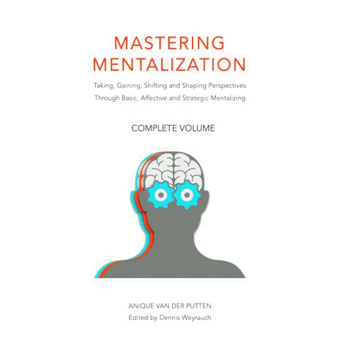 By Anique van der Putten (Author), Dennis Weyrauch (Editor) Mastering Mentalization, Complete Volume: Taking, Gaining, Shifting and Shaping Perspectives Through, Basic, Affective and Strategic Mentalizing (Mastering Mentalization Series)