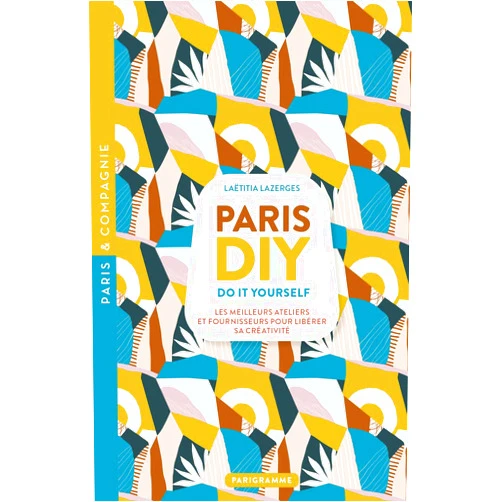 Laetitia Lazerges Paris DIY (Do it yourself) - Les meilleures ateliers et fournisseurs pour libérer sa créativité