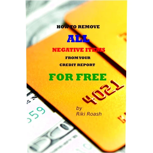 Riki Roash How to Remove ALL Negative Items from your Credit Report: Do It Yourself Guide to Dramatically Increase Your Credit Rating