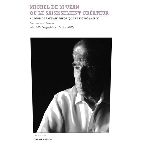Murielle GAGNEBIN,Julien MILLY MICHEL DE M'UZAN OU LE SAISISSEMENT CREATEUR