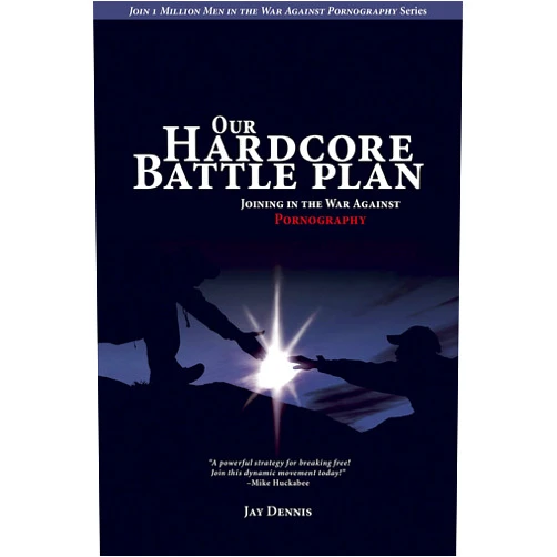 Jay Dennis Our Hardcore Battle Plan: Joining in the War Against Pornography