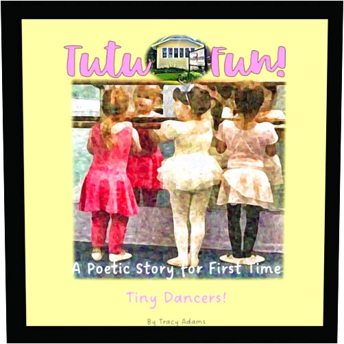 Ms Tracy J Adams Tutu Fun!: A Poetic Story for First Time Tiny Dancers! (Little Yellow House of Dance)