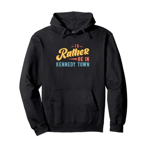 Funny I'd Rather Be In Kennedy Town Apparel I'd Rather Be In Kennedy Town Pullover Hoodie