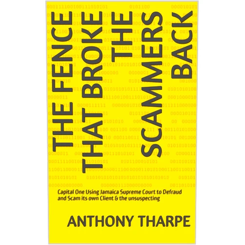 By Anthony Tharpe (Author) Format: Kindle Edition The Fence that Broke the Scammers Back: Capital One Using Jamaica Supreme Court to Defraud and Scam its own Client & the unsuspecting