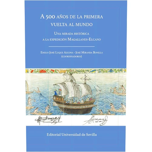 Emilio José Luque Azcona,José Miranda Bonilla,José Luis Escacena Carrasco,Salvador Ordoñez Agulla,Daniel Rodríguez Blanco,Manuel F. Fernández Chaves,Rafael M. Pérez García,José Carlos Posada Simeón,Juan José Iglesias Rodríguez,María Jesús Mejías Álvarez,Pablo Emilio Pérez-Mallaína Bueno,Carmen Mena García,María Beatriz Vitar Mukdsi,Manuel Romero Tallafigo,Ramón María Serrera Contreras,Fernando Díaz del Olmo,Leandro Álvarez Rey,Víctor Fernández Salinas,Javier Navarro Luna A 500 años de la primera vuelta al mundo: Una mirada histórica a la expedición Magallanes-Elcano