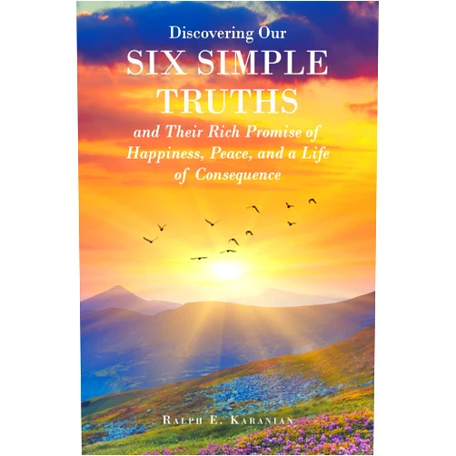 By Ralph E. Karanian (Author) Format: Kindle Edition Discovering Our Six Simple Truths and Their Rich Promise of Happiness, Peace, and a Life of Consequence