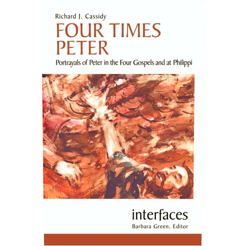 Richard J. Cassidy Four Times Peter: Portrayals of Peter in the Four Gospels And at Philippi (Interfaces series)