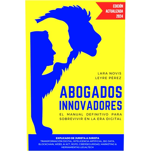 Lara Novis,Leyre Pérez ABOGADOS INNOVADORES: EL Manual Definitivo para Sobrevivir en la era Digital: TRANSFORMACIÓN DIGITAL Y CULTURAL, TECNOLOGÍAS EXPONENCIALES, LEGALTECH, ... LEGAL DESIGN Y MÁS (Spanish Edition)