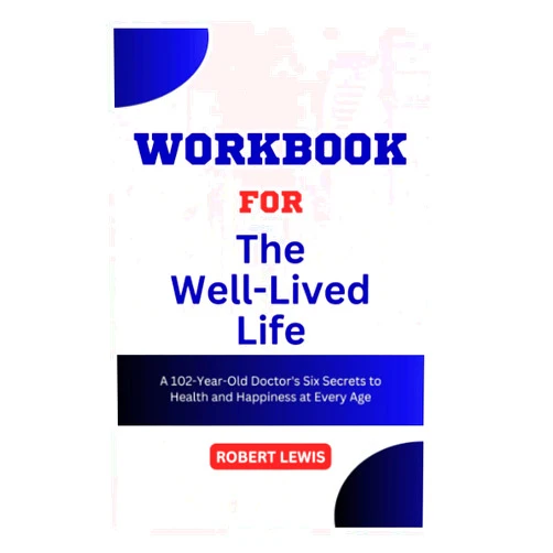 ROBERT LEWIS Workbook for The Well-Lived Life by Gladys McGarey M.D: A 102-Year-Old Doctor's Six Secrets to Health and Happiness at Every Age