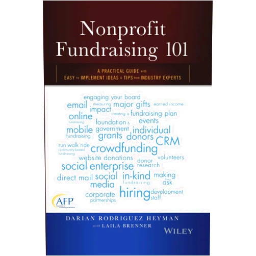 Darian Rodriguez Heyman Nonprofit Fundraising 101: A Practical Guide to Easy to Implement Ideas and Tips from Industry Experts