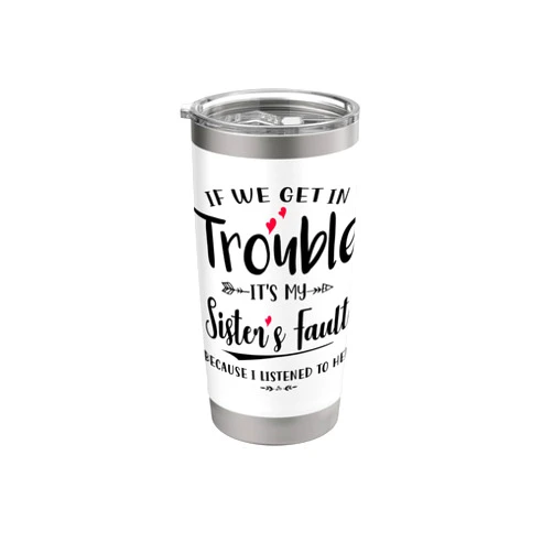 Family women sister funny gift for bestie If we get in trouble it's my sister's fault funny bestie Stainless Steel Insulated Tumbler