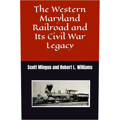 By Scott L. Mingus Sr. (Author), Robert L. Williams (Author) The Western Maryland Railroad and Its Civil War Legacy
