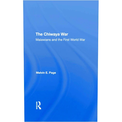 Melvin E Page The Chiwaya War: Malawians In The First World War