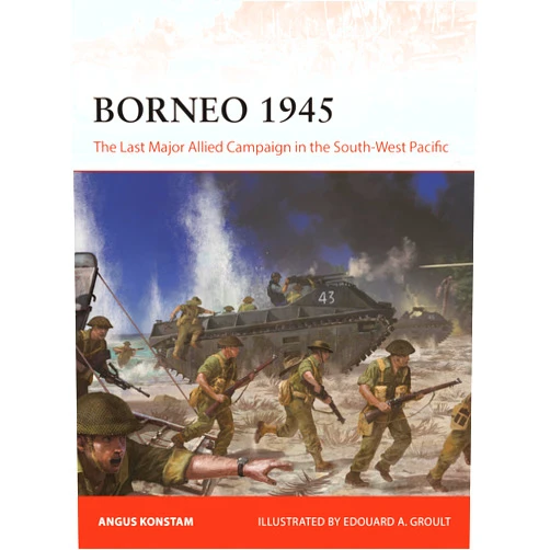 By Angus Konstam (Author), Edouard A. Groult (Illustrator) Borneo 1945: The Last Major Allied Campaign in the South-West Pacific (Campaign, 406)