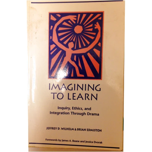 Brian Edmiston,Jeffrey D Wilhelm Imagining to Learn: Inquiry, Ethics, and Integration Through Drama
