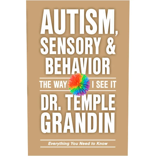Temple Grandin PhD Autism, Sensory and Behavior: Everything You Need to Know (The Way I See It)
