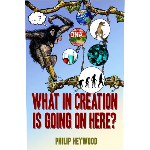 Philip Bruce Heywood What In Creation Is Going On Here?