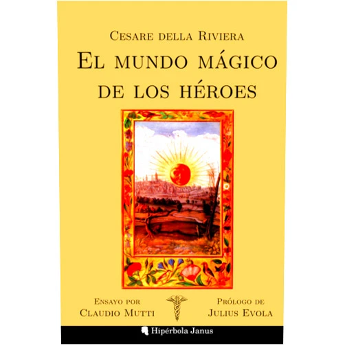 Cesare della Riviera,Ángel Fernández Fernández,Gustavo Mateu Fombuena,Julius Evola,Claudio Mutti,Miguel Ángel Sánchez López El mundo mágico de los héroes (Spanish Edition)