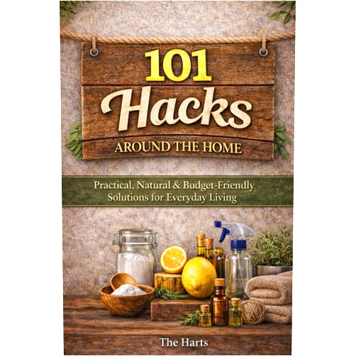 Mark and Jessica Hart 101 Hacks Around the Home: Practical, Natural, and Budget Friendly Solutions for Everyday Living