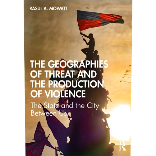 Rasul A Mowatt The Geographies of Threat and the Production of Violence: The State and the City Between Us
