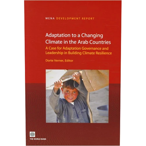 Dorte Verner Adaptation to a Changing Climate in the Arab Countries: A Case for Adaptation Governance and Leadership in Building Climate Resilience (MENA Development Report)