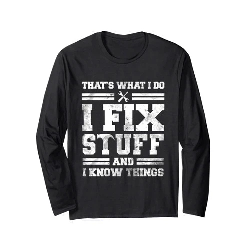 Fixing and Mechanic Apparel Co. That's What I Do I Fix Stuff And I Know Things Funny Saying Long Sleeve T-Shirt